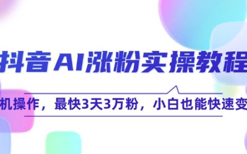抖音AI涨粉实操教程，手机操作，最快3天3万粉，小白也能快速变现
