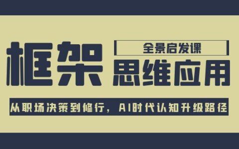 框架思维应用全景课，从职场决策到修行，AI时代认知升级路径
