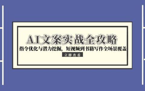 AI文案实战全攻略，指令优化与潜力挖掘，短视频到书籍写作全场景覆盖