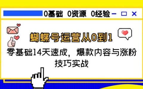 蝴蝶号运营从0到1，零基础14天速成，爆款内容与涨粉技巧实战