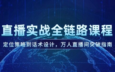 直播实战全链路课程，定位策略到话术设计，万人直播间突破指南