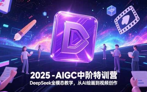2025-AIGC中阶特训营，DeepSeek全模态教学，从AI绘画到视频创作