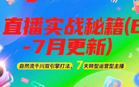 2025直播实战秘籍(6-7月更新)：自然流千川双引擎打法，7天转型运营型主播
