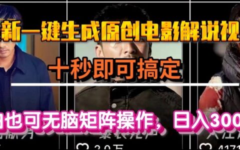 一键生成原创电影解说视频，十秒即可搞定， 小白无脑矩阵操作，日入3000＋
