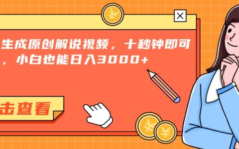 一键生成原创解说视频，十秒钟即可搞定，小白也能日入3000+