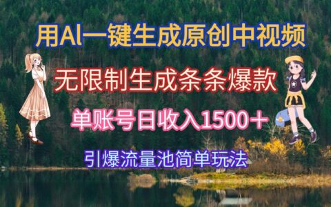 用Al一键生成原创中视频，无限制生成条条爆款，单账号日收入1500＋引爆...