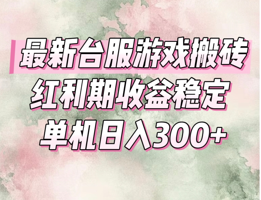 最新台服游戏搬砖，红利期收益高稳定，操作简单，小白闭眼入