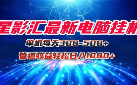星影汇最新电脑挂ji单机每天300+团队管道收益轻松日入1000+