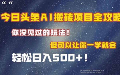 今日头条AI搬砖项目全攻略！一学就会，轻松日入500＋！
