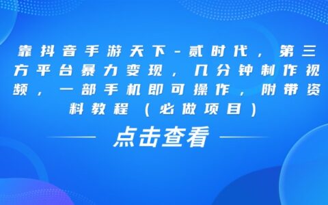 靠抖音手游天下-贰时代，几分钟制作视频，第三方平台爆栗变现，一部手机即可操作，附带资料教程（必做项目）