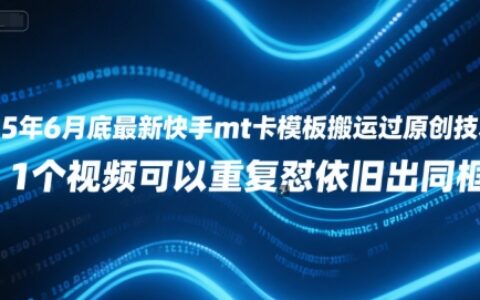 25年6月底最新快手mt卡模板搬运过原创技术，1个视频可以重复怼依旧出同框