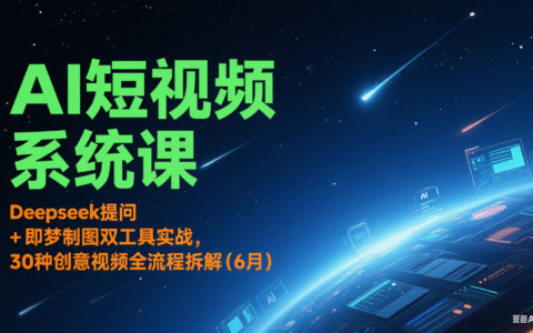 AI短视频系统课：Deepseek提问 + 即梦制图双工具实战，30种创意视频全流程拆解(6月)