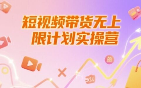 短视频带货无上限计划实操营，新人短视频带货工具流养号破播文案运营篇课程
