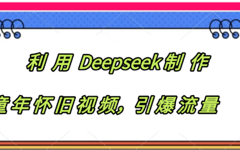 利用 Deepseek制 作童年怀旧视频，引爆流量