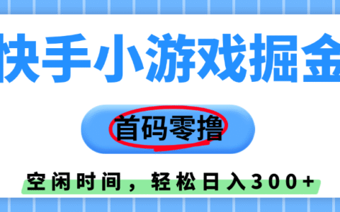 快手小游戏掘金，首码零撸，小白直接上手，知道的人少，早上车，早赚钱