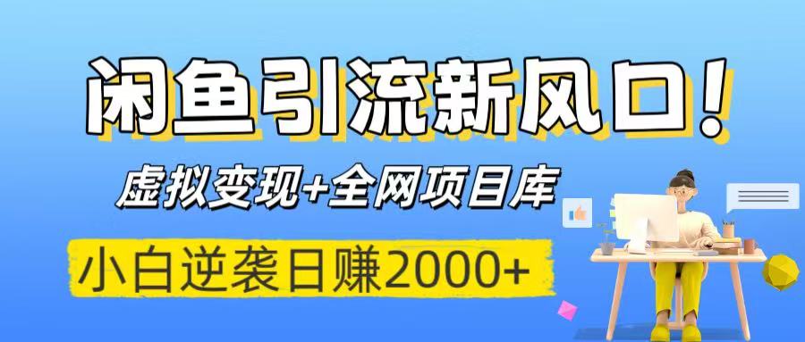 闲鱼引流新风口！虚拟变现+全网项目库，小白逆袭日入2000+