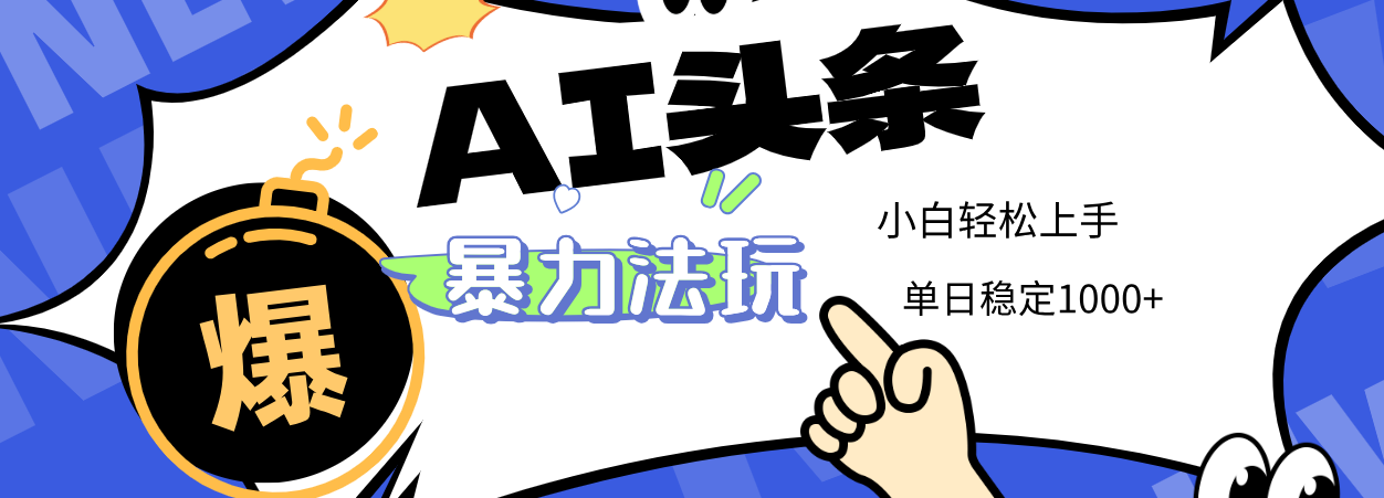 2025 AI头条爆栗玩法，小白无脑复制粘贴，当天发布次日出收益，单日稳定1000+