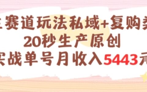 养生赛道玩法私域+复购类型，20秒生产原创实战单号月收入5k+