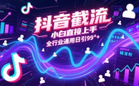 抖音截流，小白直接上手，全行业通用日引99+精准粉