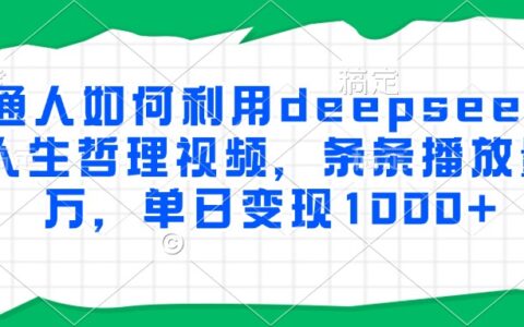 普通人如何利用deepseek制作人生哲理视频，条条播放量过万，单日变现1000+