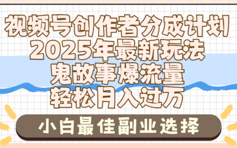 2025年鬼故事爆流量，视频号创作者分成，小白轻松上手，副业的绝佳选择，轻松月入过万
