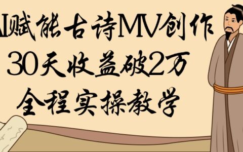 AI赋能古诗MV创作：30天收益破2万，全程实操教学