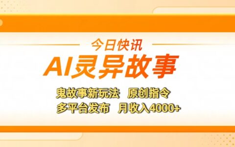 AI灵异故事，鬼故事新玩法，原创指令，多平台发布，月收入4000+