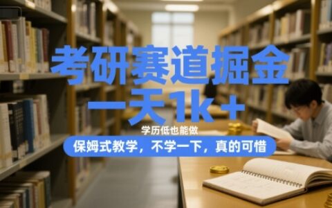 考研赛道掘金，一天1k+，学历低也能做，保姆式教学，不学一下，真的可惜