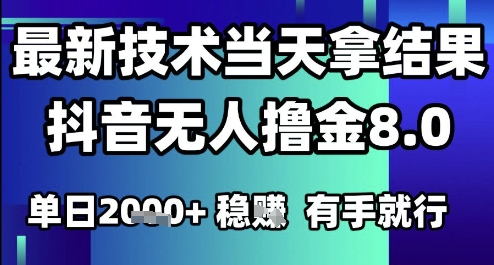 2025六月最新抖音无人撸金8.0.最新技术当天拿结果，单日1k+ 有手就行
