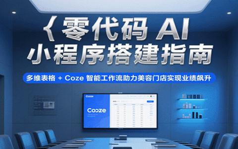 零代码AI小程序搭建指南，多维表格+Coze智能工作流助力美容门店实现业绩飙升