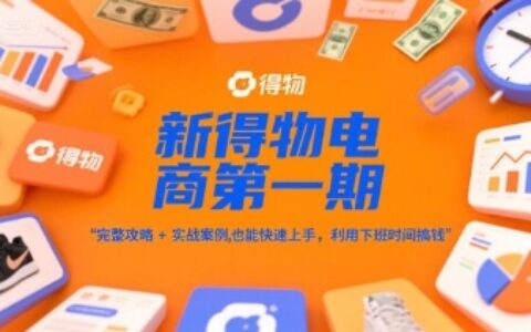 新得物电商第一期，完整攻略+实战案例，普通人也能快速上手，利用下班时间搞钱