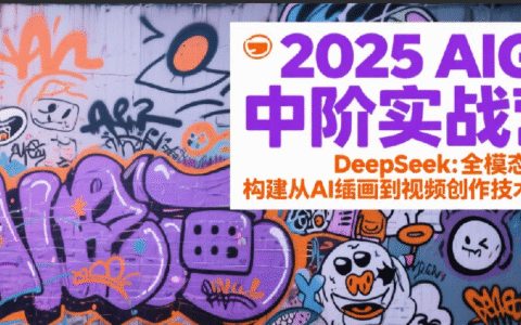 2025AIGC中阶实战营：DeepSeek全模态教学，构建从AI绘画到视频创作的技术链