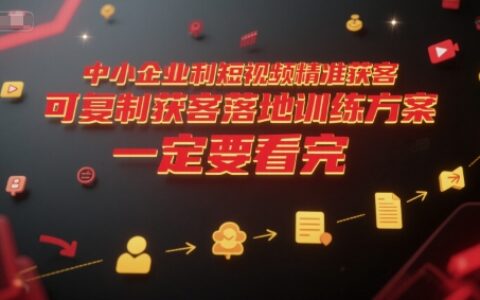中小企业利用短视频精准获客，可复制获客落地训练方案，做好短视频，一定要看完