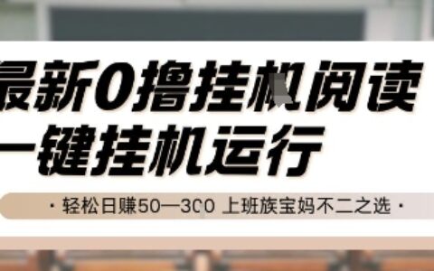 最新0撸挂G阅读，无需任何操作，一键挂G运行 轻松日入50—3张，上班族宝妈不二之选