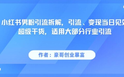小红书男粉引流拆解，引流、变现当日见效超级干货，适用大部分行业引流