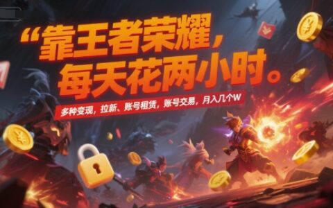 靠王者荣耀，每天花两小时，多种变现，拉新、账号租赁，账号交易，月入几个W