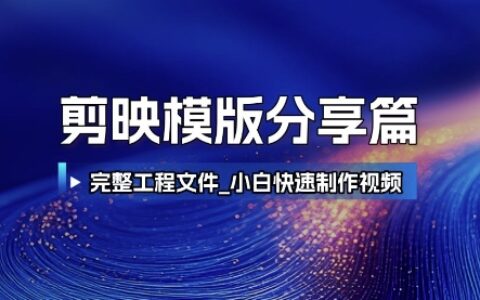 剪映模版分享篇_完整工程文件，小白快速制作高端视频