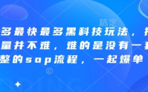 拼多多最快最多黑科技玩法，拼多多起量并不难，难的是没有一套完整的sop流程，一起爆单（更新6月）