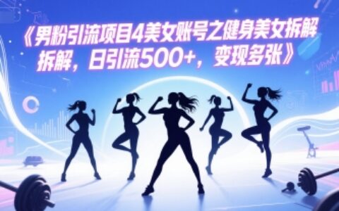 男粉引流项目4美女账号之健身美女拆解，日引流500+，变现多张