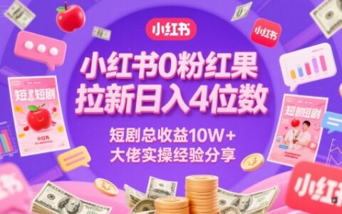 小红书0粉红果短剧拉新日入4位，数短剧总收益10W+大佬实操经验分享