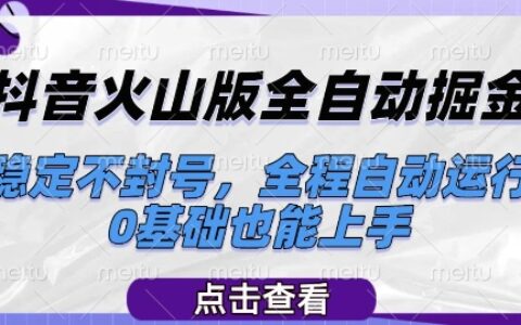 抖音火山版全自动掘金，稳定不封号，全程自动运行，可批量放大操作，0基础也能上手