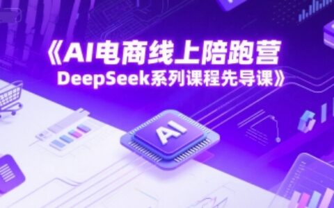 AI电商线上陪跑营，DeepSeek系列课程先导课