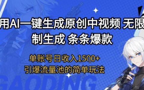 用AI一键生成原创中视频，无限制生成条条爆款，单账号日收入1.5k+引爆流量池简单玩法