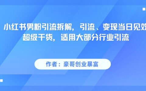 小红书男粉引流，超级干货，引流变现当日见效