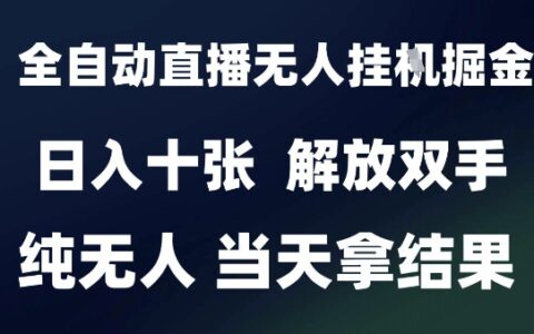 2025最新全自动直播无人挂G掘金，日入十张，解放双手纯无人，当天拿结果