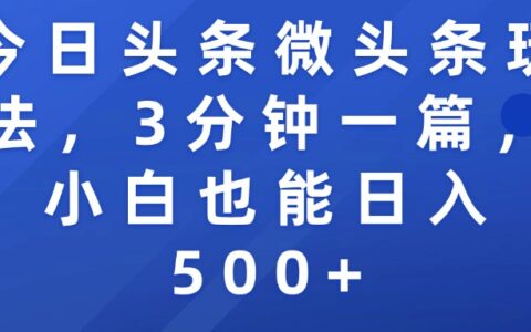 今日头条微头条玩法，3分钟一篇，小白也能日入500+