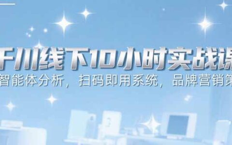 6月千川线下10小时实战课：智能体分析，扫码即用系统，品牌营销策略
