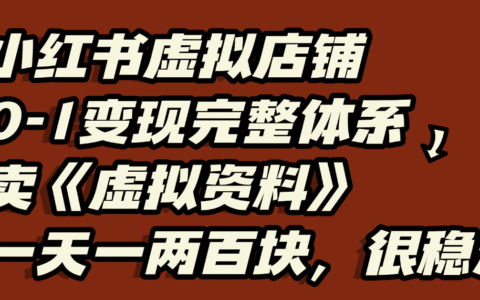 小红书虚拟店铺0-1变现完整体系：虚拟资料，一天一两百块，很稳定