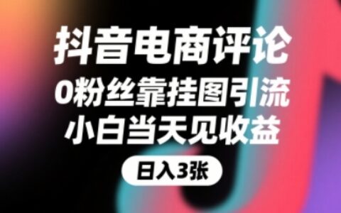 抖音电商评论，0粉丝靠挂图引流，被动挣抖音搜索佣金，小白当天见收益，还能躺挣下级评论增量收益