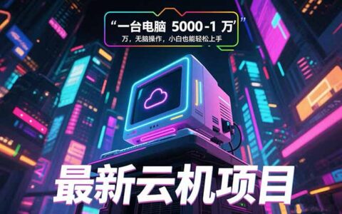 最新云机项目 一台电脑5000到10000 无脑操作小白也能轻松上手